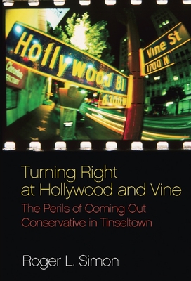 Turning Right at Hollywood and Vine: The Perils of Coming Out Conservative in Tinseltown - Simon, Roger L