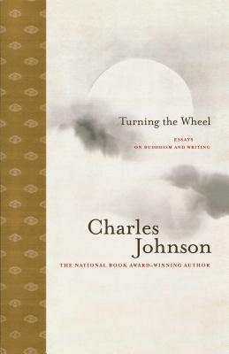Turning the Wheel: Essays on Buddhism and Writing - Johnson, Charles