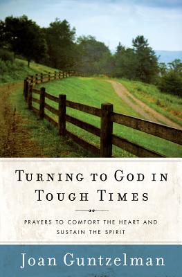 Turning to God in Tough Times: Prayers to Comfort the Heart and Sustain the Spirit - Guntzelman, Joan
