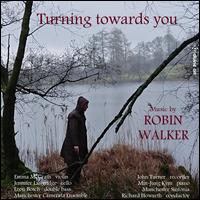 Turning Towards You: Music by Robin Walker - Emma McGrath (violin); Jennifer Langridge (cello); John Turner (recorder); Leon Bosch (double bass);...