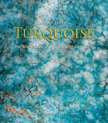 Turquoise: The World Story of a Fascinating Gemstone - Lowry, Joe Dan, and Lowry, Joe P