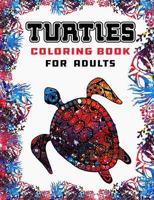Turtles Coloring Book For Adults: Sea Turtle Stress Relief Designs For Adults Relaxation, Art Therapy & Meditation Practice For Adults - Artistry, Book