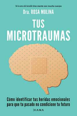 Tus Microtraumas: C?mo Identificar Tus Heridas Emocionales Para Que Tu Pasado No Condicione Tu Futuro / Micro-Trauma - Molina, Rosa