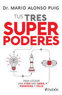 Tus Tres Superpoderes Para Lograr Una Vida Ms Sana, Prspera Y Feliz / Your Three Superpowers for a Healthier, Prosperous, and Happier Life