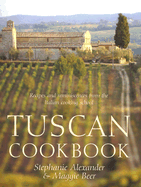Tuscan Cookbook: Recipes and Reminiscences from the Italian Cooking School - Beer, Maggie, and Alexander, Stephanie