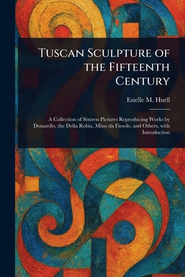 Tuscan Sculpture of the Fifteenth Century - Hurll, Estelle M (Estelle May)