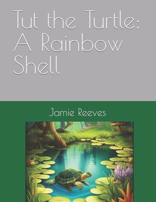 Tut the Turtle: A Rainbow Shell - Reeves, Jamie