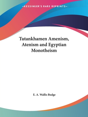 Tutankhamen Amenism, Atenism and Egyptian Monotheism - Budge, E a Wallis