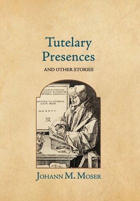 Tutelary Presences: and Other Stories - Moser, Johann M