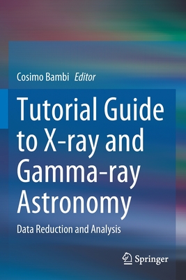 Tutorial Guide to X-Ray and Gamma-Ray Astronomy: Data Reduction and Analysis - Bambi, Cosimo (Editor)