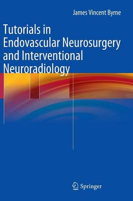 Tutorials in Endovascular Neurosurgery and Interventional Neuroradiology - Byrne, James Vincent