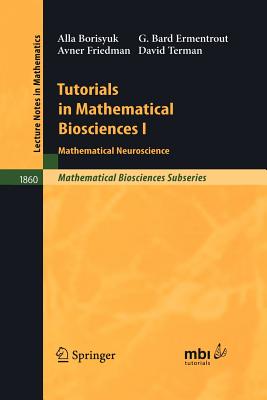 Tutorials in Mathematical Biosciences I: Mathematical Neuroscience - Borisyuk, Alla, and Ermentrout, G Bard, and Friedman, Avner