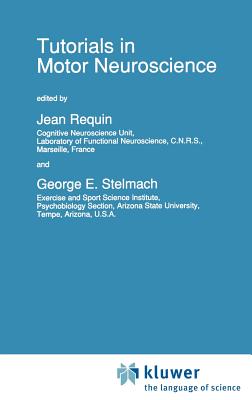 Tutorials in Motor Neuroscience - Requin, Jean (Editor), and Stelmach, George E (Editor)