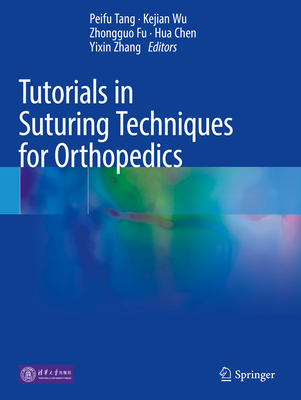 Tutorials in Suturing Techniques for Orthopedics - Tang, Peifu (Editor), and Wu, Kejian (Editor), and Fu, Zhongguo (Editor)