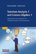 Tutorium Analysis 1 Und Lineare Algebra 1: Mathematik Von Studenten Fur Studenten Erklart Und Kommentiert - Modler, Florian, and Kreh, Martin