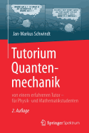 Tutorium Quantenmechanik: Von Einem Erfahrenen Tutor - Fr Physik- Und Mathematikstudenten