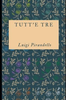 Tutt'e tre: Raccolta di 15 racconti del premio Nobel Luigi Pirandello + Piccola biografia - Serra, Massimo (Foreword by), and Pirandello, Luigi