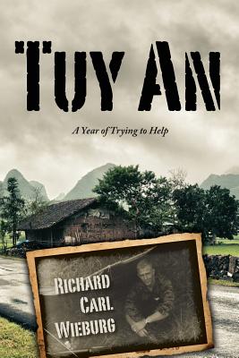 Tuy An: A Year of Trying to Help - Wieburg, Richard Carl
