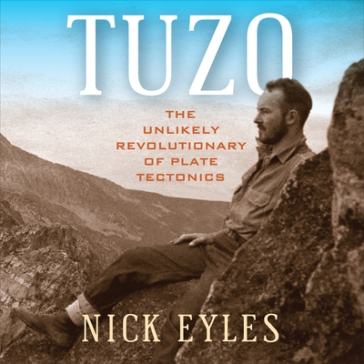 Tuzo: The Unlikely Revolutionary of Plate Tectonics - Eyles, Nick