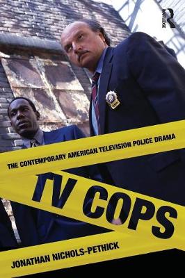 TV Cops: The Contemporary American Television Police Drama - Nichols-Pethick, Jonathan