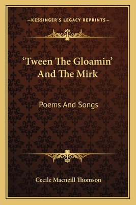 Tween the Gloamin' and the Mirk: Poems and Songs - Thomson, Cecile MacNeill