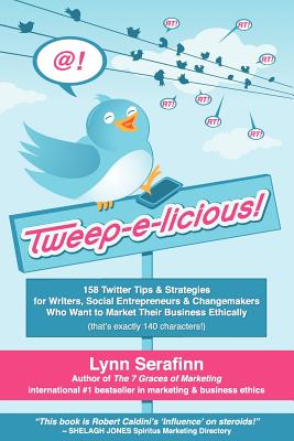 Tweep-e-licious! 158 Twitter Tips & Strategies for Writers, Social Entrepreneurs & Changemakers Who Want to Market Their Business Ethically - Serafinn, Lynn