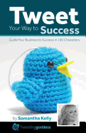 Tweet Your Way to Success: Guide Your Business to Success in 140 Characters