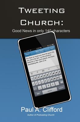 Tweeting Church: Good News in only 140 chararacters - Clifford, Paul A