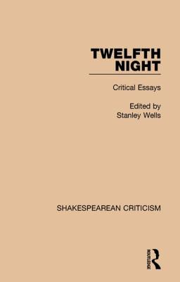 Twelfth Night: Critical Essays - Wells, Stanley (Editor)
