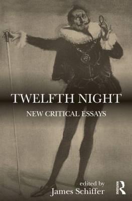 Twelfth Night: New Critical Essays - Schiffer, James (Editor)