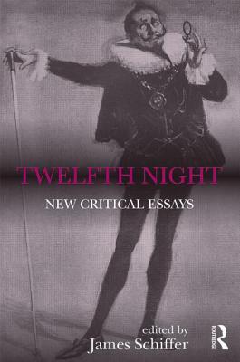 Twelfth Night: New Critical Essays - Schiffer, James (Editor)
