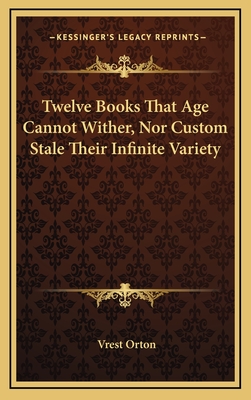 Twelve Books That Age Cannot Wither, Nor Custom Stale Their Infinite Variety - Orton, Vrest