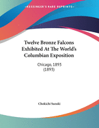 Twelve Bronze Falcons Exhibited At The World's Columbian Exposition: Chicago, 1893 (1893)