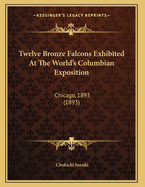 Twelve Bronze Falcons Exhibited at the World's Columbian Exposition: Chicago, 1893 (1893)