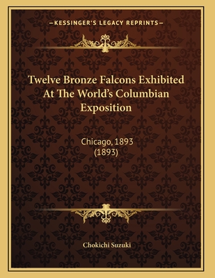 Twelve Bronze Falcons Exhibited at the World's Columbian Exposition: Chicago, 1893 (1893) - Suzuki, Chokichi