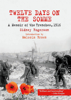 Twelve Days on the Somme: A Memoir of the Trenches, 1916 - Rogerson, Sidney