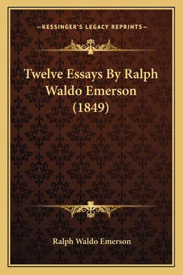 Twelve Essays by Ralph Waldo Emerson (1849) - Emerson, Ralph Waldo