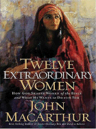 Twelve Extraordinary Women: How God Shaped Women of the Bible and What He Wants to Do with You - MacArthur, John