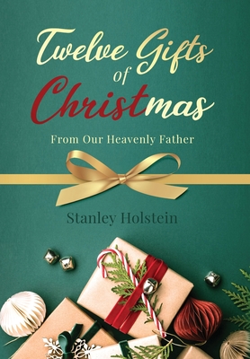 Twelve Gifts of Christmas: From Our Heavenly Father - Holstein, Stanley