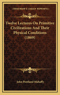 Twelve Lectures on Primitive Civilizations and Their Physical Conditions (1869)