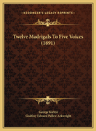 Twelve Madrigals to Five Voices (1891)