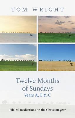 Twelve Months of Sundays Years A, B and C: Biblical Meditations On The Christian Year - Wright, Tom