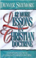 Twelve More Lessons on Christian Doctrine - Sizemore, Denver