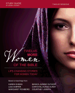 Twelve More Women of the Bible Study Guide: Life-Changing Stories for Women Today