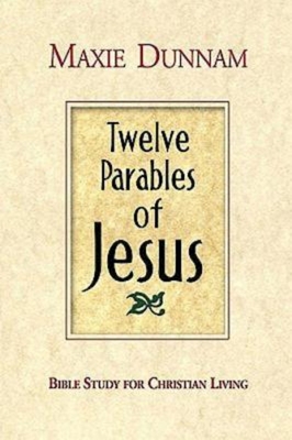 Twelve Parables of Jesus: Bible Study for Christian Living - Dunnam, Maxie
