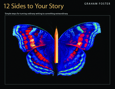 Twelve Sides to Your Story: Simple Steps for Turning Ordinary Writing Into Something Extraordinary - Foster, Graham