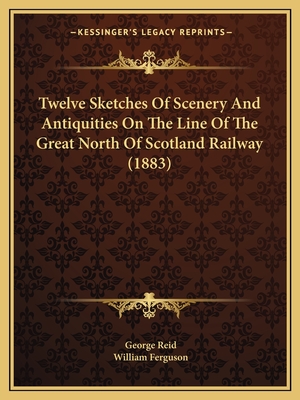 Twelve Sketches of Scenery and Antiquities on the Line of the Great North of Scotland Railway (1883) - Reid, George, and Ferguson, William, Professor (Illustrator)