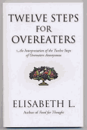 Twelve Steps for Overeaters: An Interpretation of the Twelve Steps of Overeaters Anonymous: An Interpretation of the Twelve Steps of Overeaters Anonymous