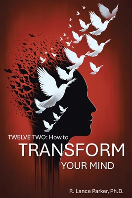 Twelve Two: How to Transform Your Mind - Parker, R Lance