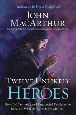 Twelve Unlikely Heroes: How God Commissioned Unexpected People in the Bible and What He Wants to Do with You - MacArthur, John F